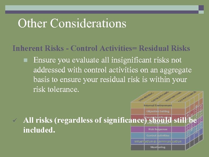 Other Considerations Inherent Risks - Control Activities= Residual Risks n Ensure you evaluate all