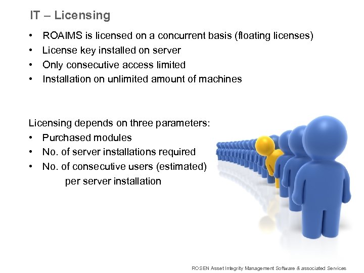 IT – Licensing • • ROAIMS is licensed on a concurrent basis (floating licenses)