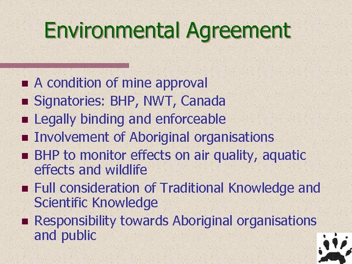 Environmental Agreement n n n n A condition of mine approval Signatories: BHP, NWT,