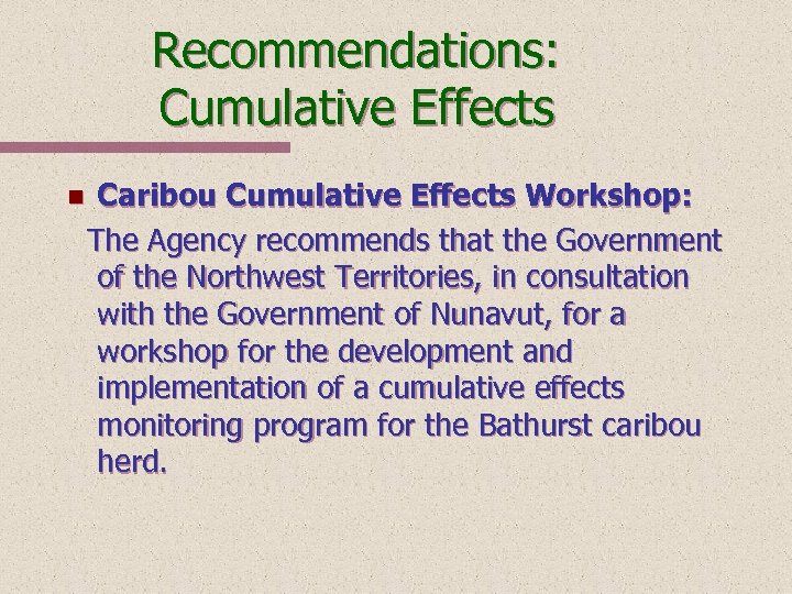 Recommendations: Cumulative Effects Caribou Cumulative Effects Workshop: The Agency recommends that the Government of