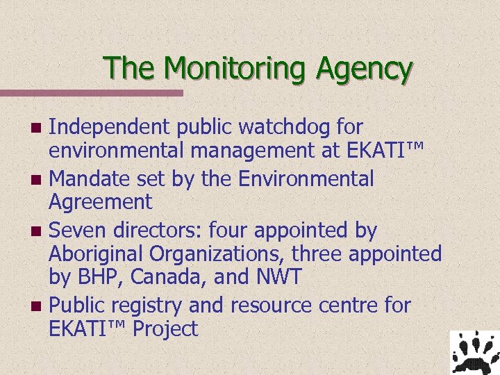 The Monitoring Agency Independent public watchdog for environmental management at EKATI™ n Mandate set