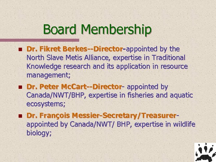 Board Membership n Dr. Fikret Berkes--Director-appointed by the North Slave Metis Alliance, expertise in