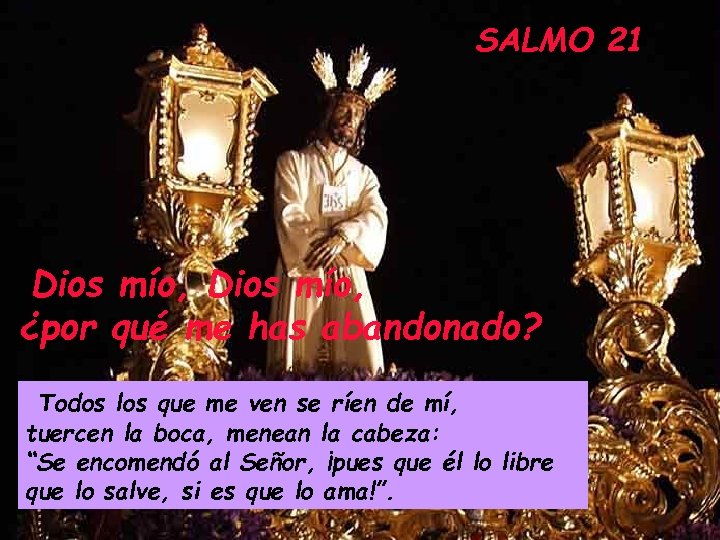 SALMO 21 Dios mío, ¿por qué me has abandonado? Todos los que me ven