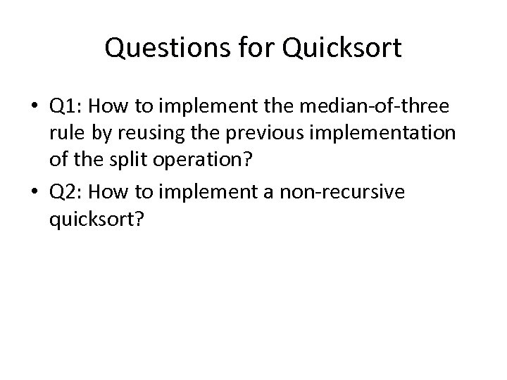 Questions for Quicksort • Q 1: How to implement the median-of-three rule by reusing