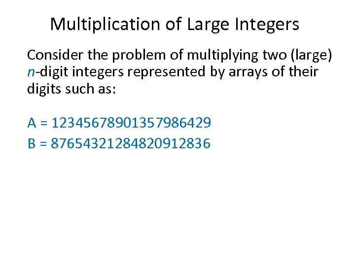 Multiplication of Large Integers Consider the problem of multiplying two (large) n-digit integers represented