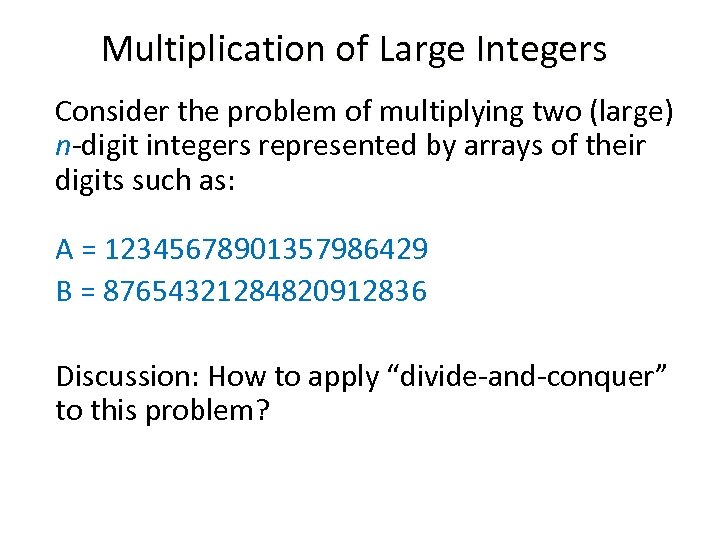 Multiplication of Large Integers Consider the problem of multiplying two (large) n-digit integers represented