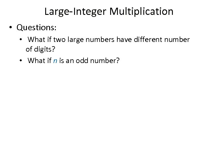 Large-Integer Multiplication • Questions: • What if two large numbers have different number of