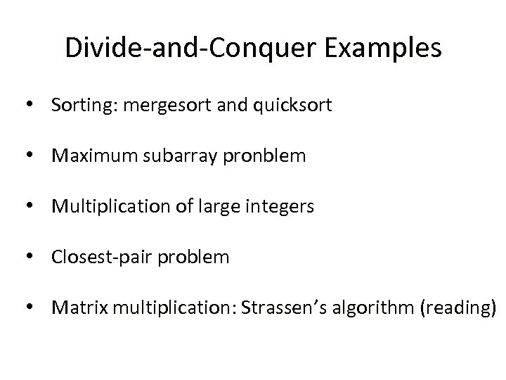 Divide-and-Conquer Examples • Sorting: mergesort and quicksort • Maximum subarray pronblem • Multiplication of
