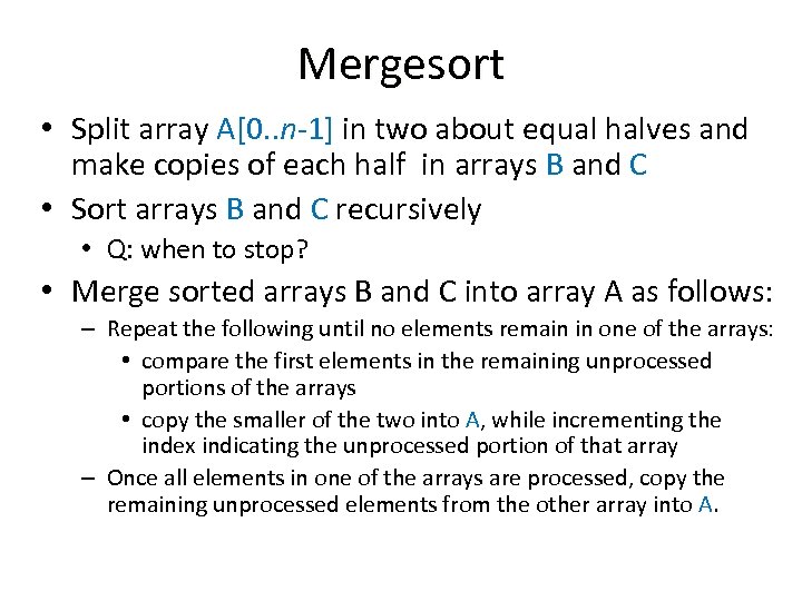 Mergesort • Split array A[0. . n-1] in two about equal halves and make
