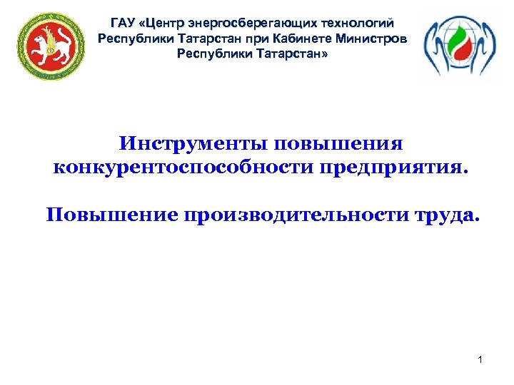 ГАУ «Центр энергосберегающих технологий Республики Татарстан при Кабинете Министров Республики Татарстан» Инструменты повышения конкурентоспособности