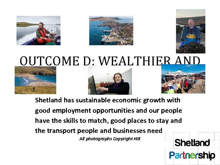 OUTCOME D: WEALTHIER AND FAIRER Shetland has sustainable economic growth with good employment opportunities