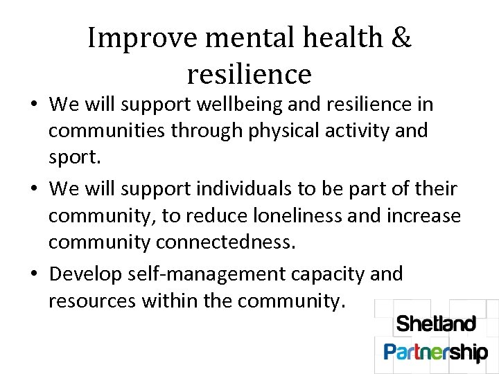 Improve mental health & resilience • We will support wellbeing and resilience in communities