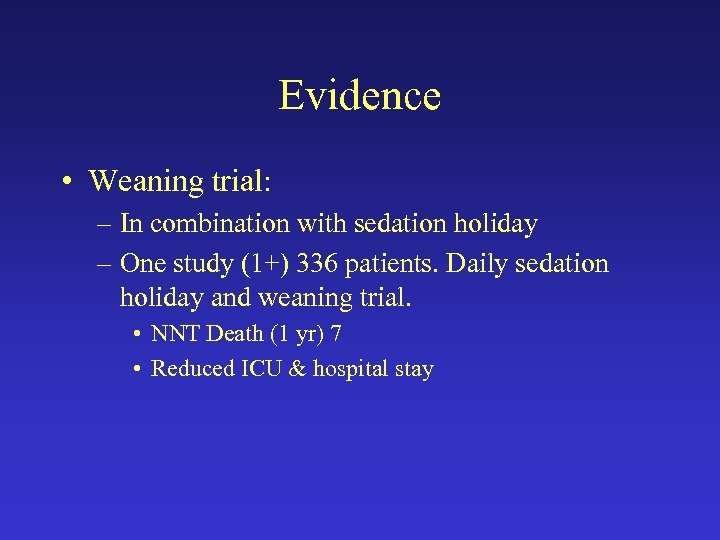 Evidence • Weaning trial: – In combination with sedation holiday – One study (1+)