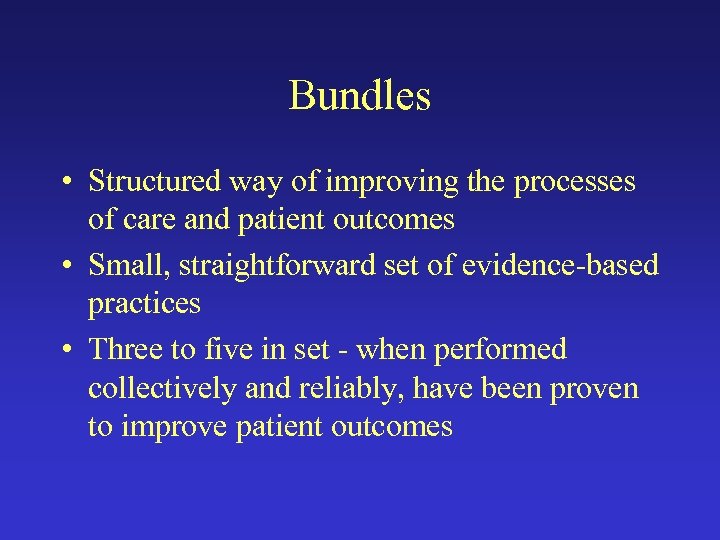 Bundles • Structured way of improving the processes of care and patient outcomes •