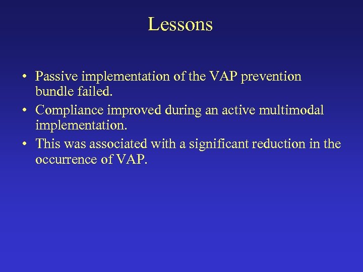 Lessons • Passive implementation of the VAP prevention bundle failed. • Compliance improved during