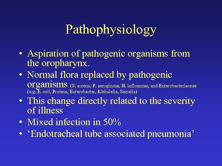 Pathophysiology • Aspiration of pathogenic organisms from the oropharynx. • Normal flora replaced by