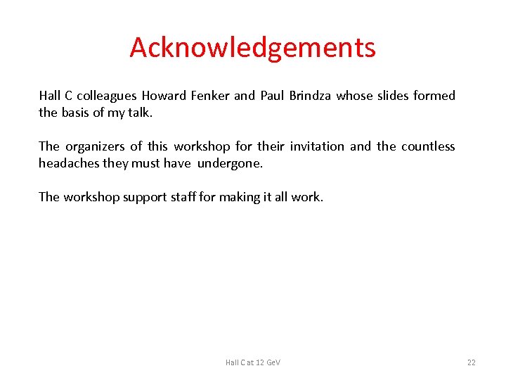 Acknowledgements Hall C colleagues Howard Fenker and Paul Brindza whose slides formed the basis