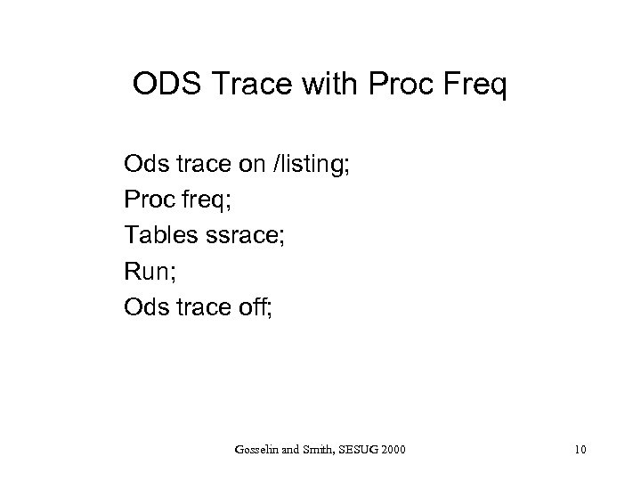 ODS Trace with Proc Freq Ods trace on /listing; Proc freq; Tables ssrace; Run;