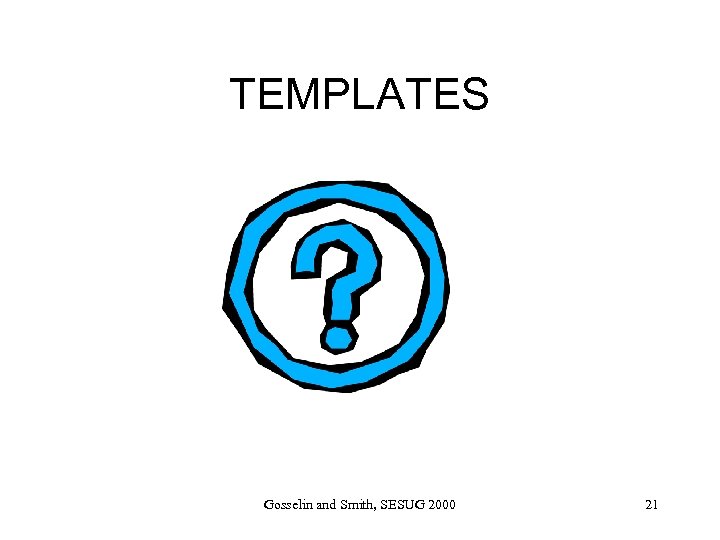 TEMPLATES Gosselin and Smith, SESUG 2000 21 