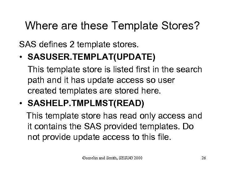Where are these Template Stores? SAS defines 2 template stores. • SASUSER. TEMPLAT(UPDATE) This