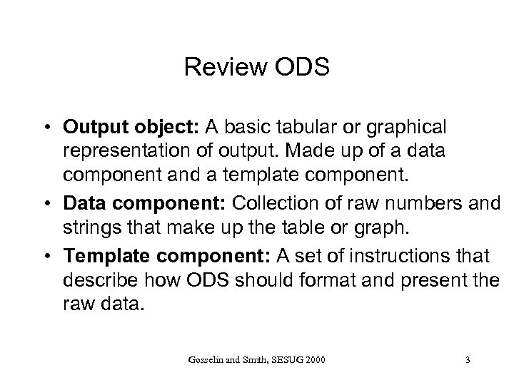 Review ODS • Output object: A basic tabular or graphical representation of output. Made