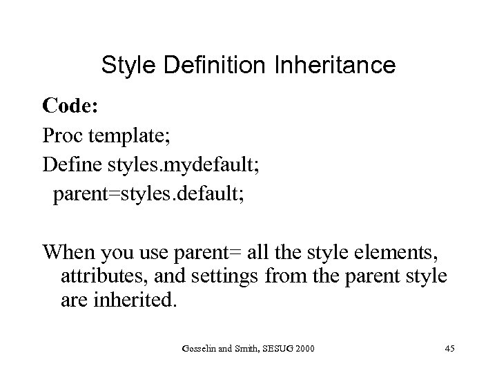 Style Definition Inheritance Code: Proc template; Define styles. mydefault; parent=styles. default; When you use