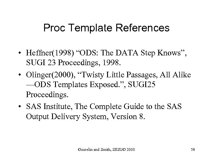 Proc Template References • Heffner(1998) “ODS: The DATA Step Knows”, SUGI 23 Proceedings, 1998.