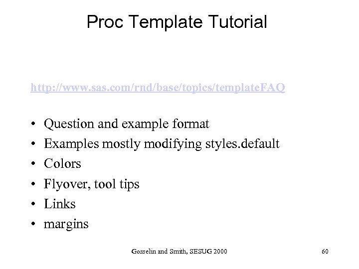 Proc Template Tutorial http: //www. sas. com/rnd/base/topics/template. FAQ • • • Question and example