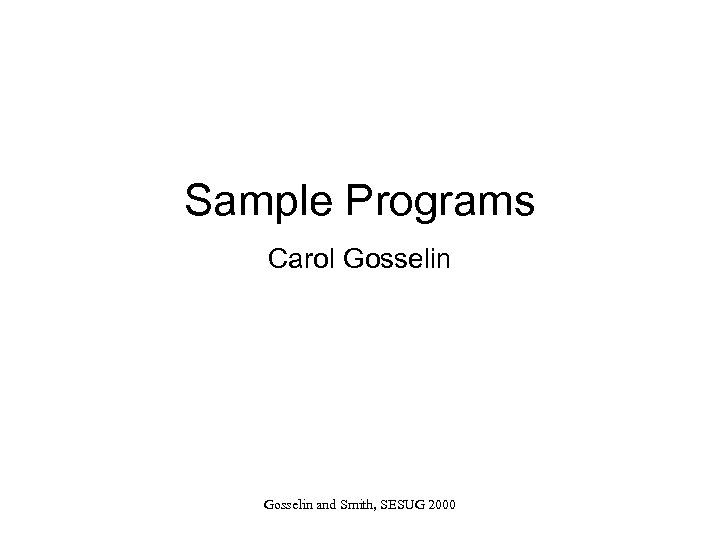 Sample Programs Carol Gosselin and Smith, SESUG 2000 