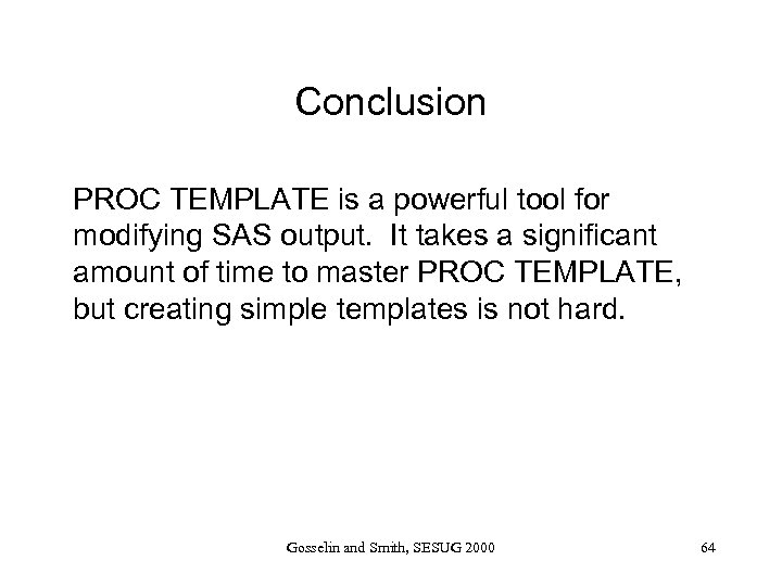 Conclusion PROC TEMPLATE is a powerful tool for modifying SAS output. It takes a