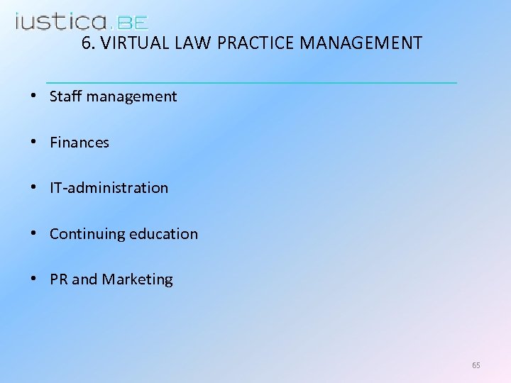 6. VIRTUAL LAW PRACTICE MANAGEMENT • Staff management • Finances • IT-administration • Continuing