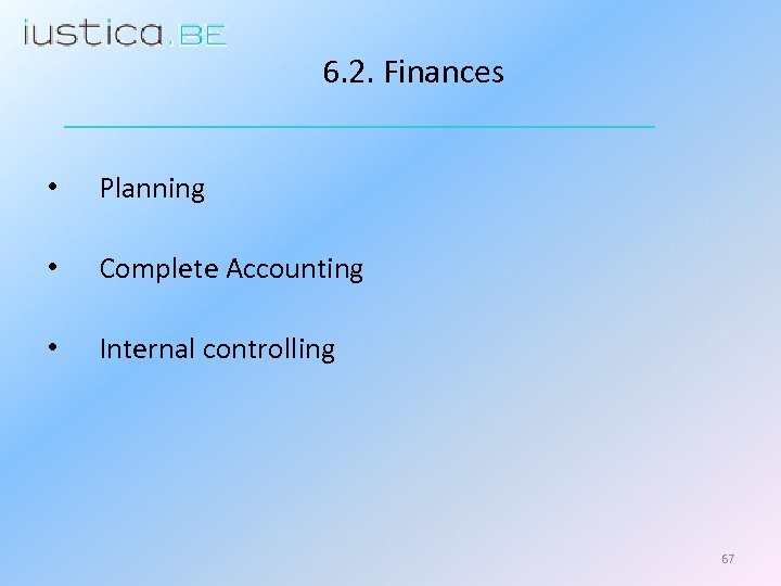 6. 2. Finances • Planning • Complete Accounting • Internal controlling 67 