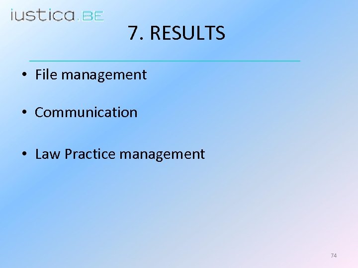 7. RESULTS • File management • Communication • Law Practice management 74 