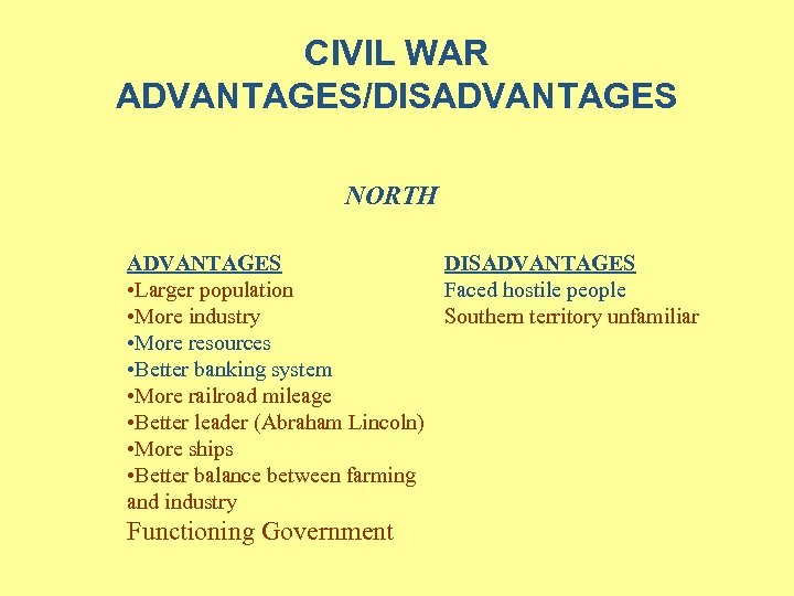CIVIL WAR ADVANTAGES/DISADVANTAGES NORTH ADVANTAGES DISADVANTAGES • Larger population Faced hostile people • More