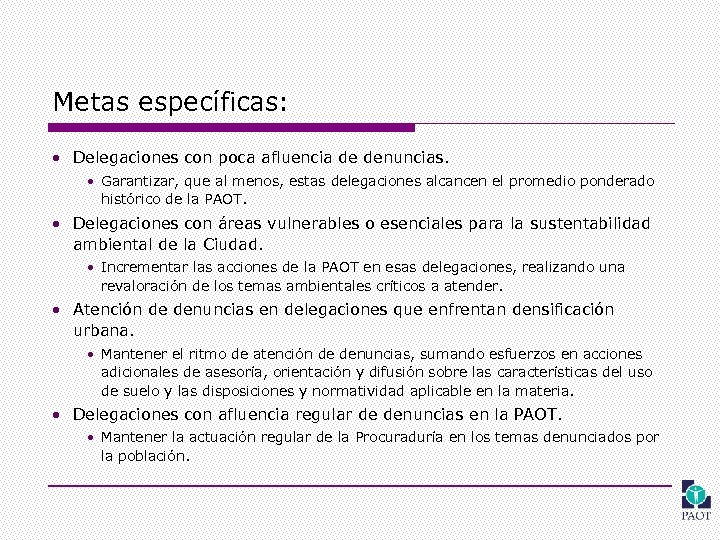 Metas específicas: • Delegaciones con poca afluencia de denuncias. • Garantizar, que al menos,