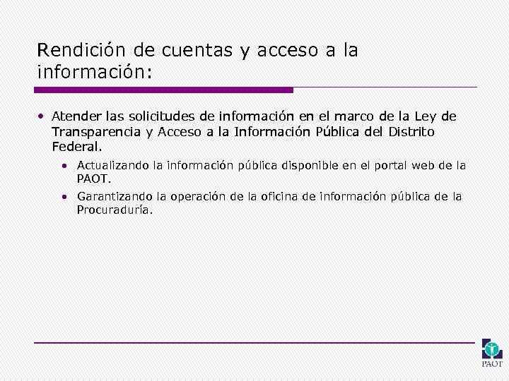 Rendición de cuentas y acceso a la información: • Atender las solicitudes de información