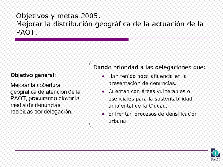 Objetivos y metas 2005. Mejorar la distribución geográfica de la actuación de la PAOT.