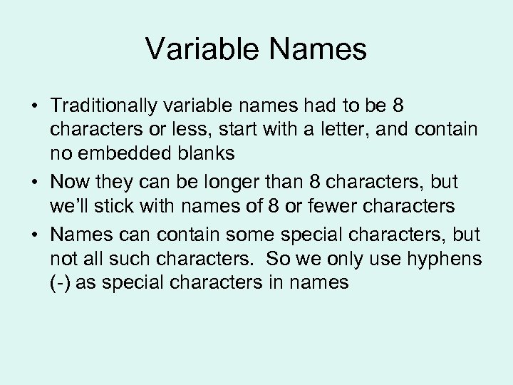 Variable Names • Traditionally variable names had to be 8 characters or less, start