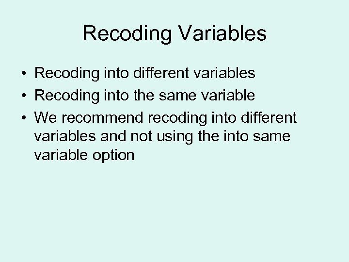 Recoding Variables • Recoding into different variables • Recoding into the same variable •
