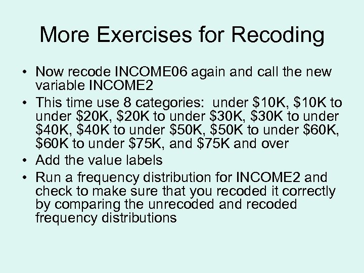 More Exercises for Recoding • Now recode INCOME 06 again and call the new