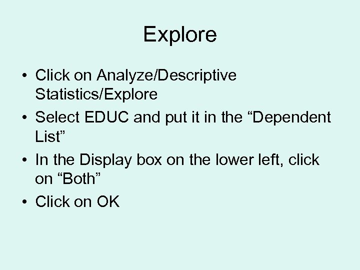 Explore • Click on Analyze/Descriptive Statistics/Explore • Select EDUC and put it in the