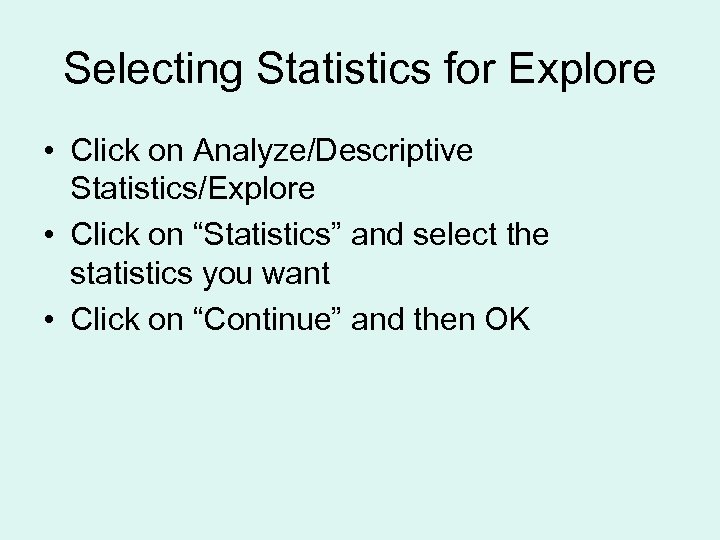 Selecting Statistics for Explore • Click on Analyze/Descriptive Statistics/Explore • Click on “Statistics” and
