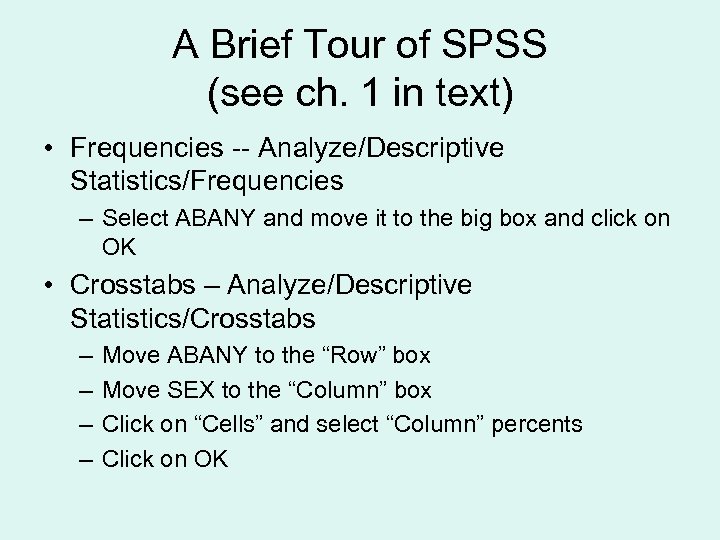 A Brief Tour of SPSS (see ch. 1 in text) • Frequencies -- Analyze/Descriptive