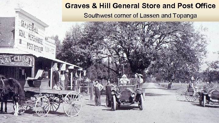 Graves & Hill General Store and Post Office Southwest corner of Lassen and Topanga