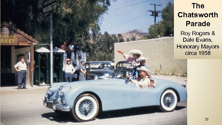 The Chatsworth Parade Roy Rogers & Dale Evans, Honorary Mayors circa 1958 2/26/2018 Chatsworth
