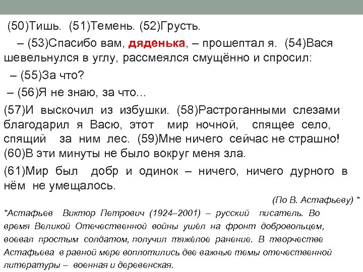 (50)Тишь. (51)Темень. (52)Грусть. – (53)Спасибо вам, дяденька, – прошептал я. (54)Вася шевельнулся в углу,