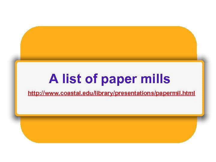 A list of paper mills http: //www. coastal. edu/library/presentations/papermil. html 