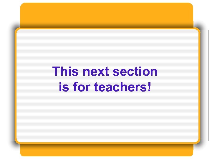 This next section is for teachers! 