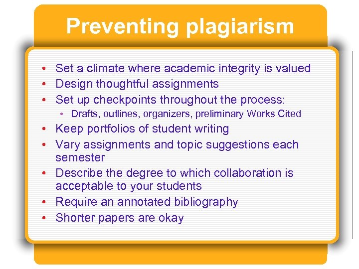Preventing plagiarism • Set a climate where academic integrity is valued • Design thoughtful