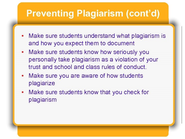 Preventing Plagiarism (cont’d) • Make sure students understand what plagiarism is and how you